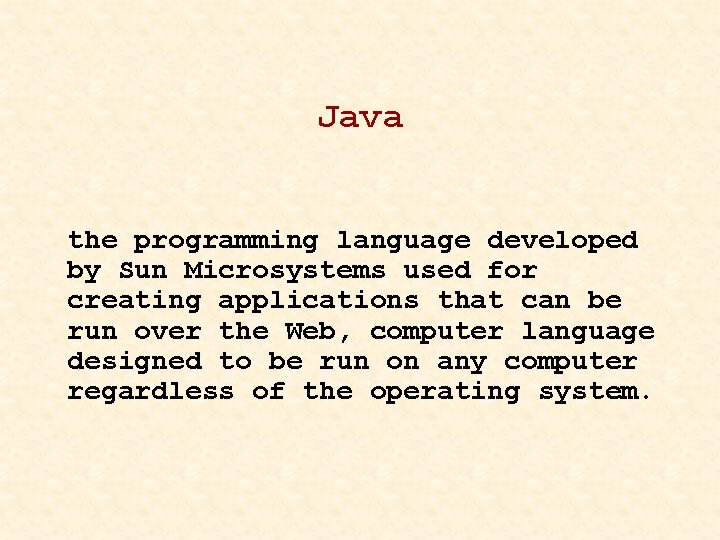 Java the programming language developed by Sun Microsystems used for creating applications that can