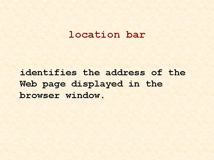 location bar identifies the address of the Web page displayed in the browser window.