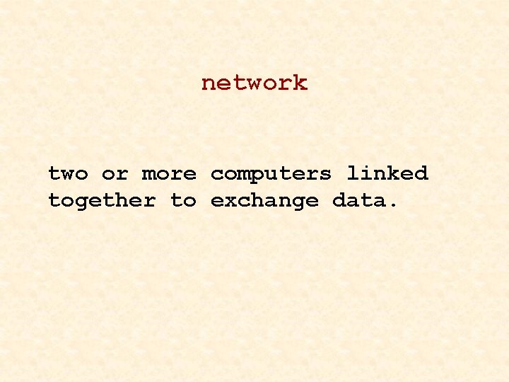 network two or more computers linked together to exchange data. 