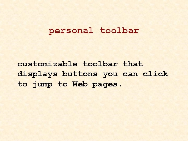 personal toolbar customizable toolbar that displays buttons you can click to jump to Web