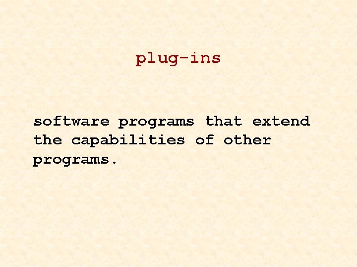 plug-ins software programs that extend the capabilities of other programs. 