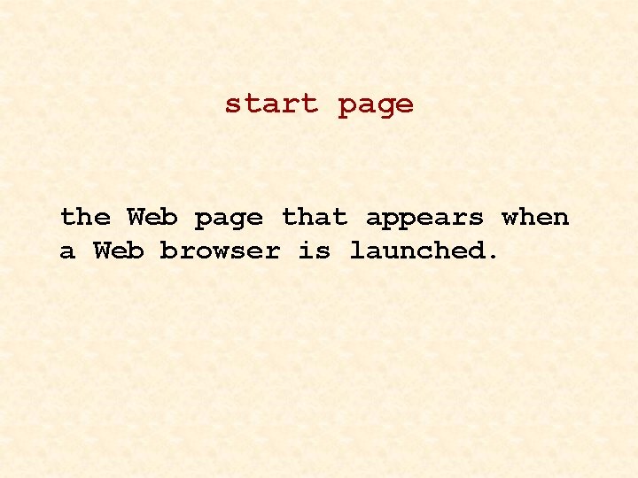 start page the Web page that appears when a Web browser is launched. 
