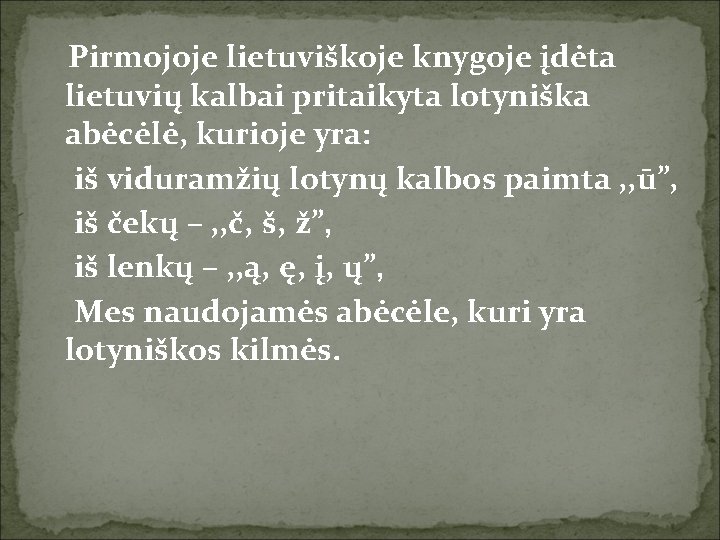 Pirmojoje lietuviškoje knygoje įdėta lietuvių kalbai pritaikyta lotyniška abėcėlė, kurioje yra: iš viduramžių lotynų