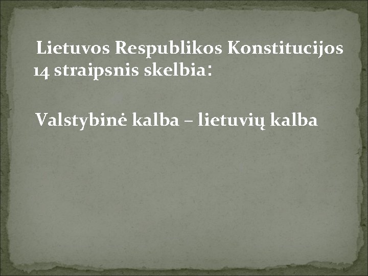 Lietuvos Respublikos Konstitucijos 14 straipsnis skelbia: Valstybinė kalba – lietuvių kalba 