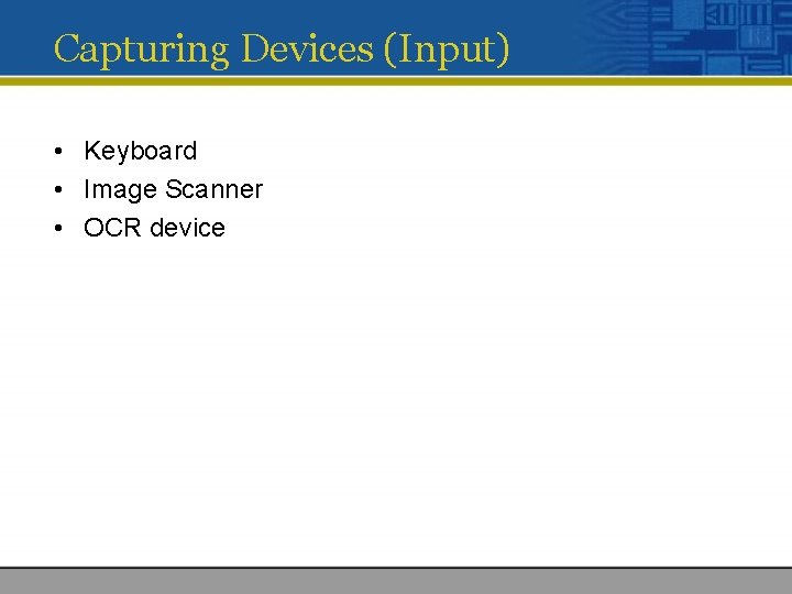 Capturing Devices (Input) • Keyboard • Image Scanner • OCR device 