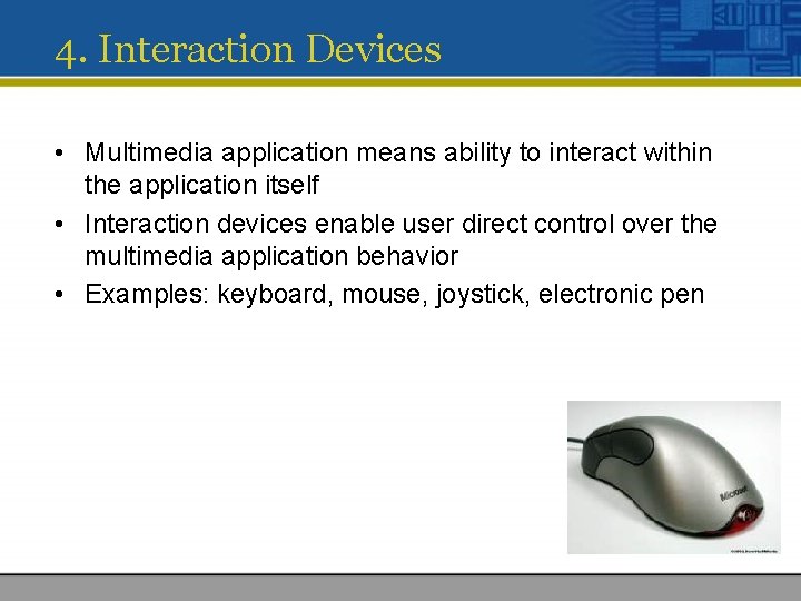 4. Interaction Devices • Multimedia application means ability to interact within the application itself