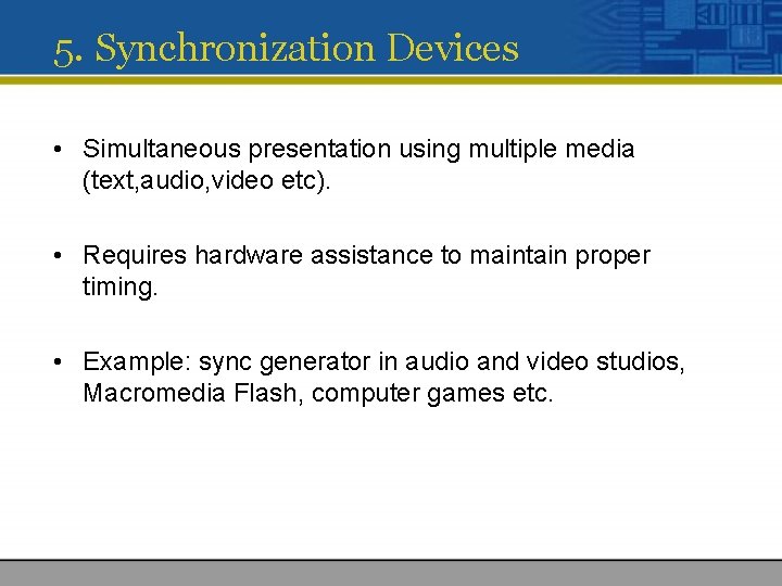 5. Synchronization Devices • Simultaneous presentation using multiple media (text, audio, video etc). •