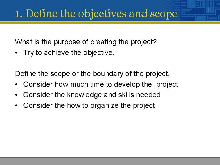 1. Define the objectives and scope What is the purpose of creating the project?