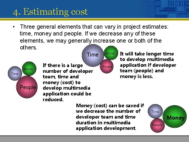 4. Estimating cost • Three general elements that can vary in project estimates: time,