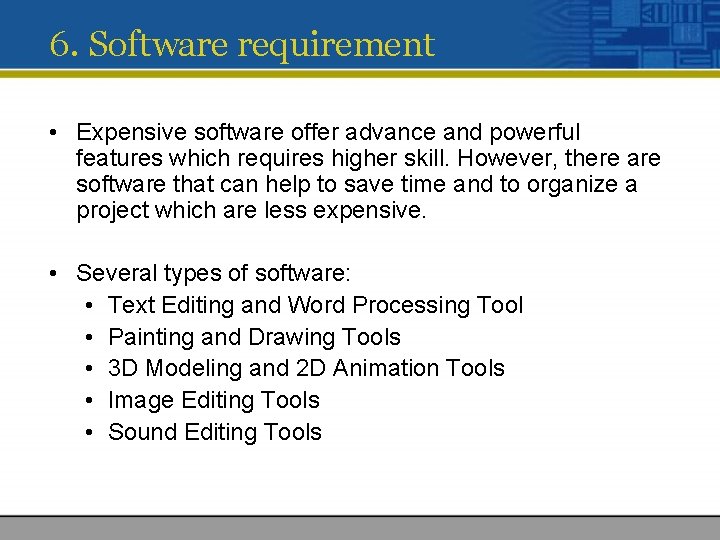 6. Software requirement • Expensive software offer advance and powerful features which requires higher