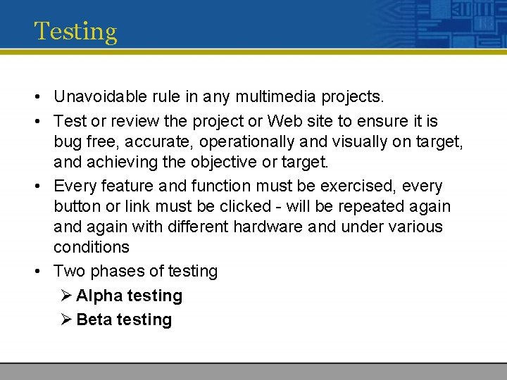 Testing • Unavoidable rule in any multimedia projects. • Test or review the project