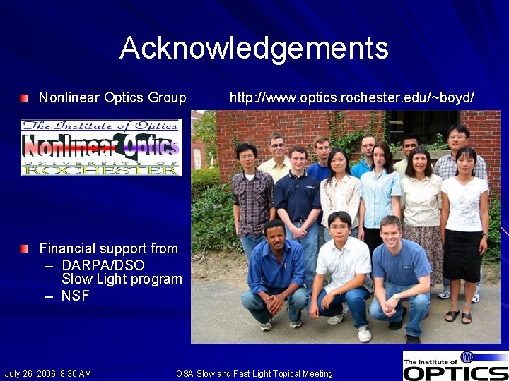 Acknowledgements Nonlinear Optics Group http: //www. optics. rochester. edu/~boyd/ Financial support from – DARPA/DSO