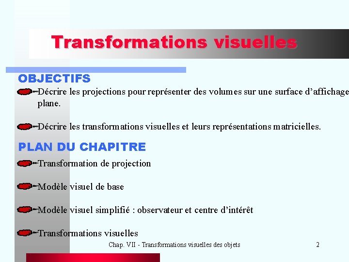 Transformations visuelles OBJECTIFS Décrire les projections pour représenter des volumes sur une surface d’affichage