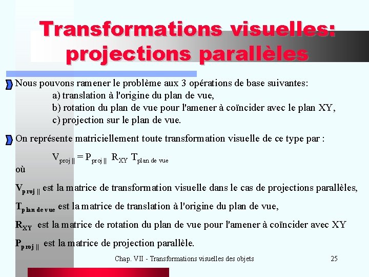 Transformations visuelles: projections parallèles Nous pouvons ramener le problème aux 3 opérations de base