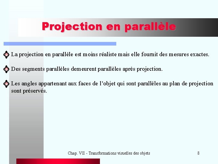 Projection en parallèle La projection en parallèle est moins réaliste mais elle fournit des