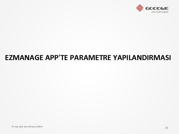 EZMANAGE APP'TE PARAMETRE YAPILANDIRMASI © copy right reserved by Good. We 38 