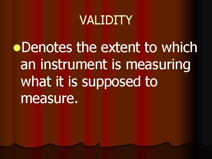 VALIDITY l. Denotes the extent to which an instrument is measuring what it is