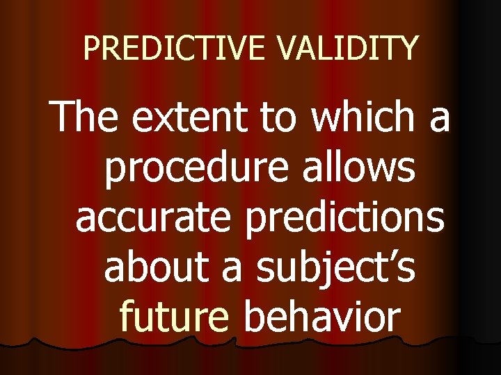 PREDICTIVE VALIDITY The extent to which a procedure allows accurate predictions about a subject’s