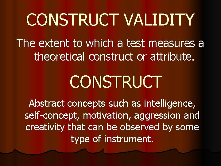 CONSTRUCT VALIDITY The extent to which a test measures a theoretical construct or attribute.