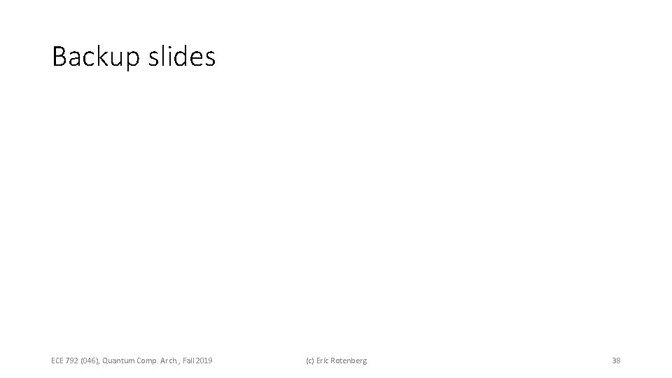 Backup slides ECE 792 (046), Quantum Comp. Arch. , Fall 2019 (c) Eric Rotenberg