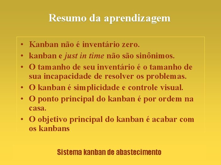 Resumo da aprendizagem • Kanban não é inventário zero. • kanban e just in