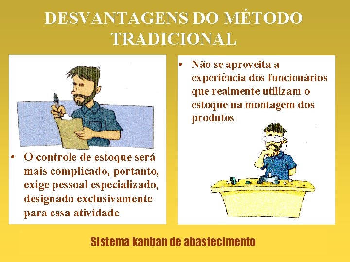 DESVANTAGENS DO MÉTODO TRADICIONAL • Não se aproveita a experiência dos funcionários que realmente