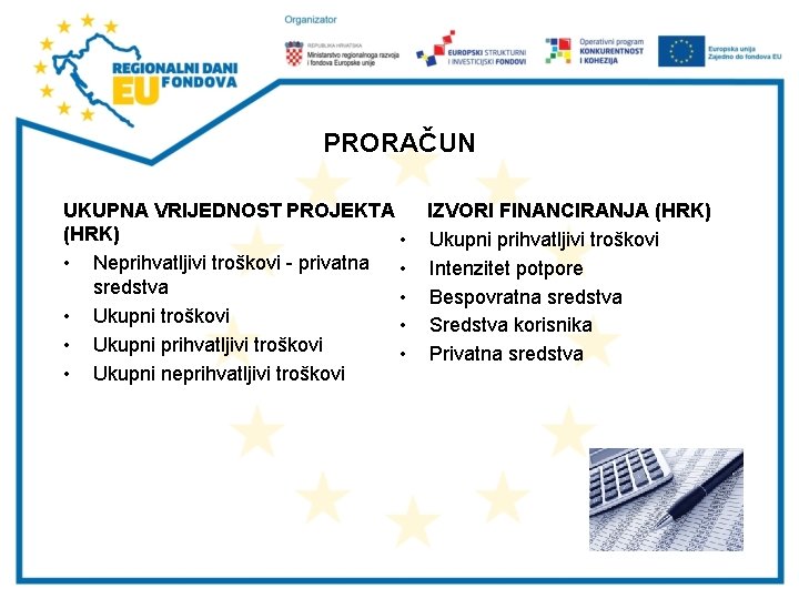 PRORAČUN UKUPNA VRIJEDNOST PROJEKTA IZVORI FINANCIRANJA (HRK) • Ukupni prihvatljivi troškovi • Neprihvatljivi troškovi