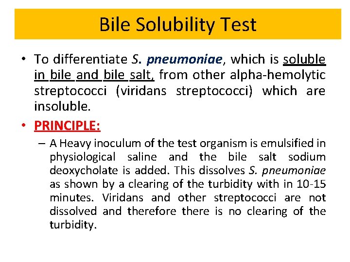 Bile Solubility Test • To differentiate S. pneumoniae, which is soluble in bile and