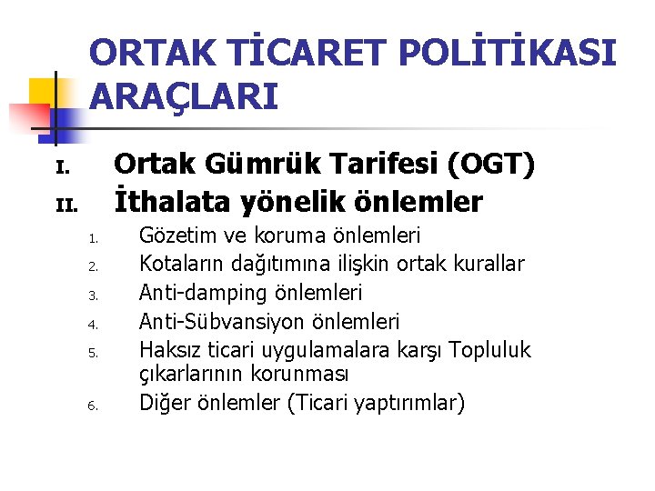 ORTAK TİCARET POLİTİKASI ARAÇLARI Ortak Gümrük Tarifesi (OGT) İthalata yönelik önlemler I. II. 1.