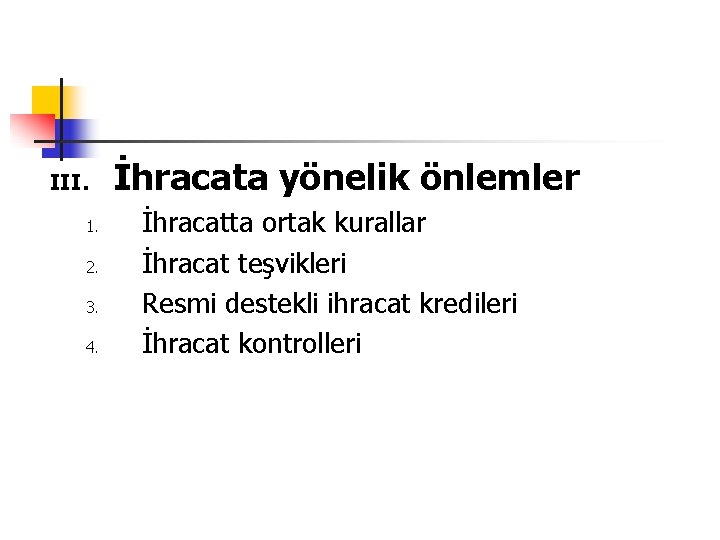 III. 1. 2. 3. 4. İhracata yönelik önlemler İhracatta ortak kurallar İhracat teşvikleri Resmi