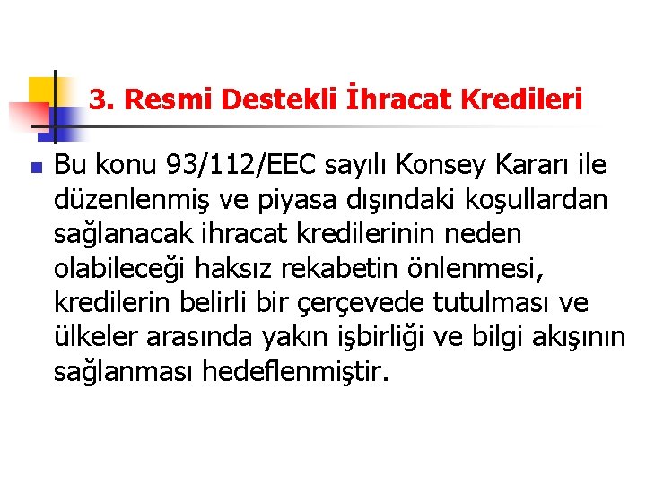 3. Resmi Destekli İhracat Kredileri n Bu konu 93/112/EEC sayılı Konsey Kararı ile düzenlenmiş