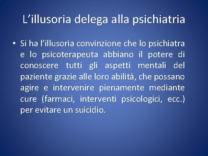 L’illusoria delega alla psichiatria • Si ha l’illusoria convinzione che lo psichiatra e lo