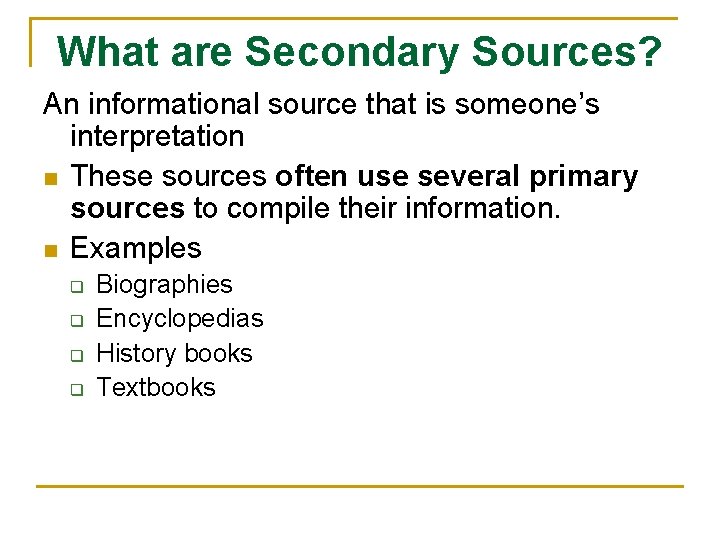 What are Secondary Sources? An informational source that is someone’s interpretation n These sources