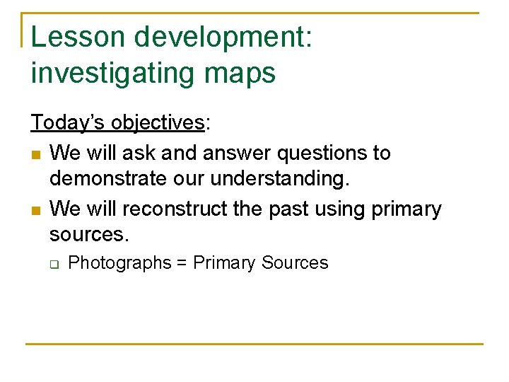 Lesson development: investigating maps Today’s objectives: n We will ask and answer questions to