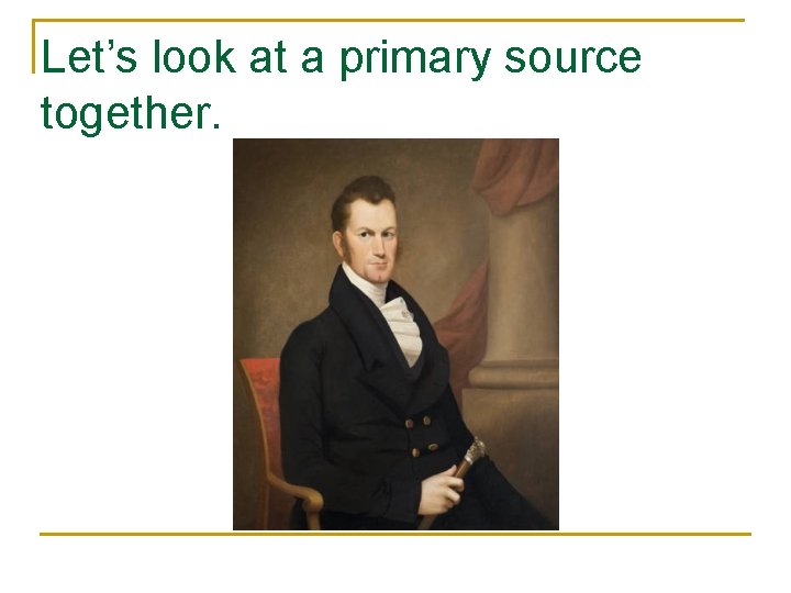 Let’s look at a primary source together. 