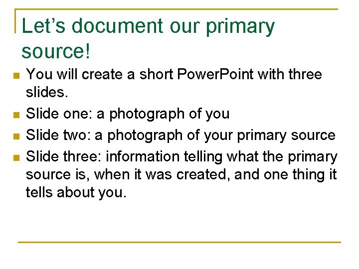Let’s document our primary source! n n You will create a short Power. Point