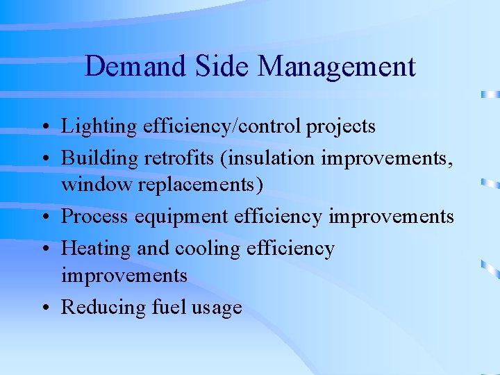 Demand Side Management • Lighting efficiency/control projects • Building retrofits (insulation improvements, window replacements)