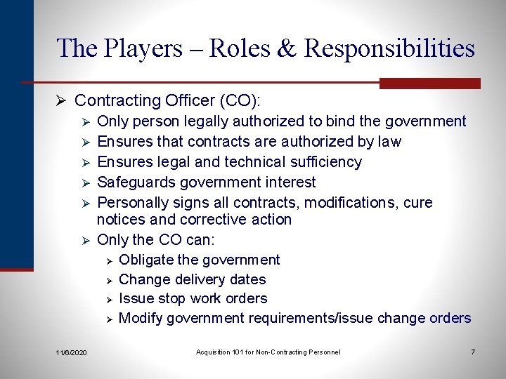 The Players – Roles & Responsibilities Ø Contracting Officer (CO): Ø Only person legally