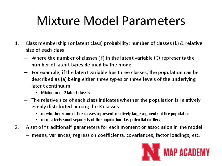 Mixture Model Parameters 1. Class membership (or latent class) probability: number of classes (k) Mixture Model Parameters 1. Class membership (or latent class) probability: number of classes (k)