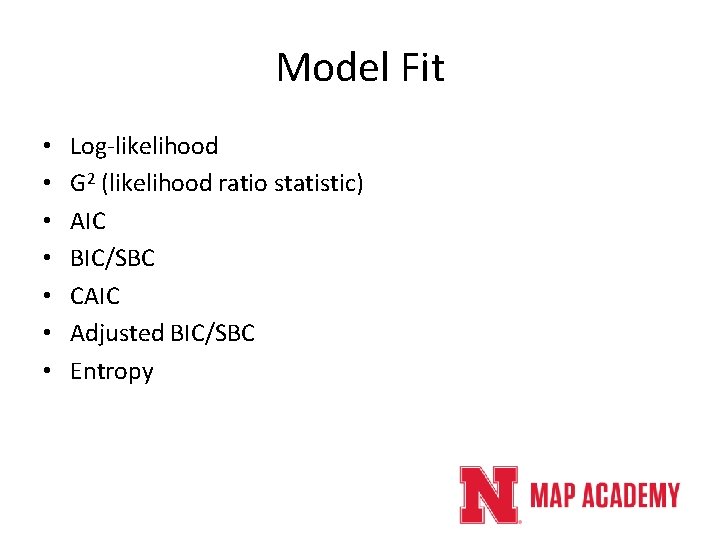 Model Fit • • Log-likelihood G 2 (likelihood ratio statistic) AIC BIC/SBC CAIC Adjusted Model Fit • • Log-likelihood G 2 (likelihood ratio statistic) AIC BIC/SBC CAIC Adjusted