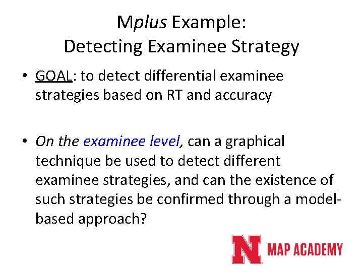 Mplus Example: Detecting Examinee Strategy • GOAL: to detect differential examinee strategies based on Mplus Example: Detecting Examinee Strategy • GOAL: to detect differential examinee strategies based on