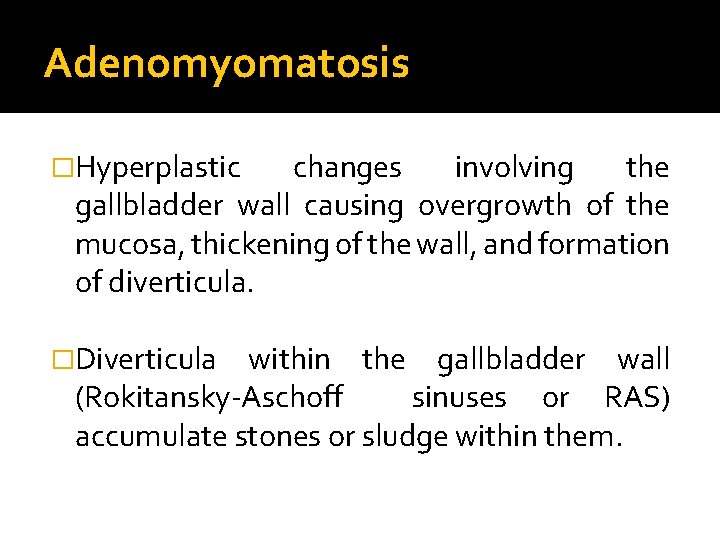 Adenomyomatosis �Hyperplastic changes involving the gallbladder wall causing overgrowth of the mucosa, thickening of