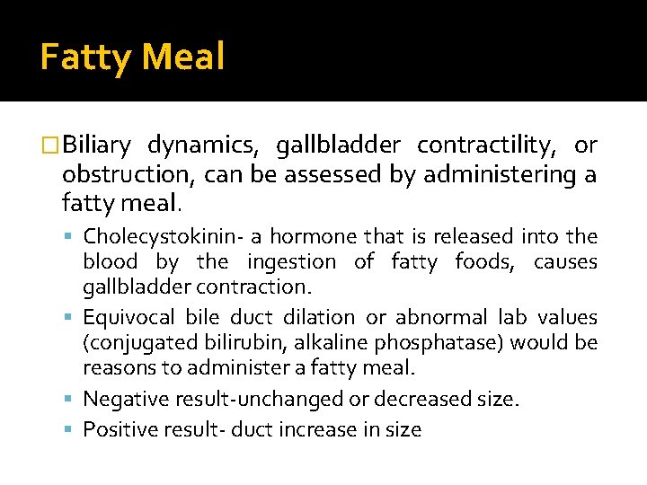 Fatty Meal �Biliary dynamics, gallbladder contractility, or obstruction, can be assessed by administering a