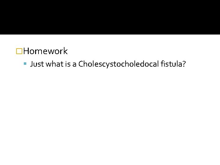 �Homework Just what is a Cholescystocholedocal fistula? 
