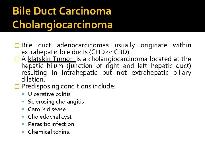 Bile Duct Carcinoma Cholangiocarcinoma � Bile duct adenocarcinomas usually originate within extrahepatic bile ducts
