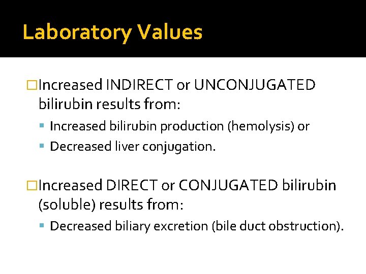 Laboratory Values �Increased INDIRECT or UNCONJUGATED bilirubin results from: Increased bilirubin production (hemolysis) or