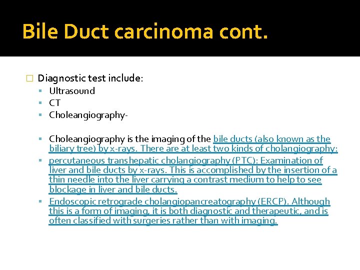 Bile Duct carcinoma cont. � Diagnostic test include: Ultrasound CT Choleangiography- Choleangiography is the