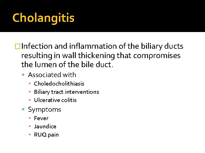 Cholangitis �Infection and inflammation of the biliary ducts resulting in wall thickening that compromises