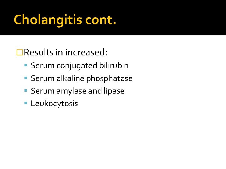 Cholangitis cont. �Results in increased: Serum conjugated bilirubin Serum alkaline phosphatase Serum amylase and