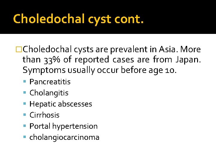 Choledochal cyst cont. �Choledochal cysts are prevalent in Asia. More than 33% of reported